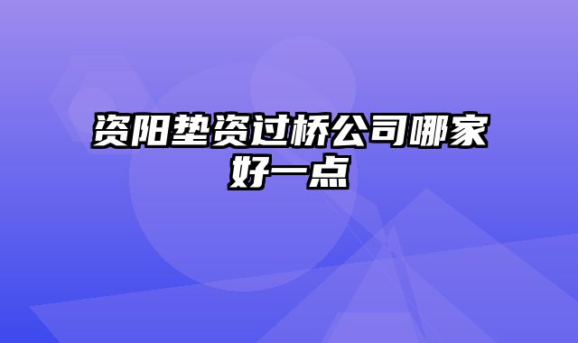 资阳垫资过桥公司哪家好一点