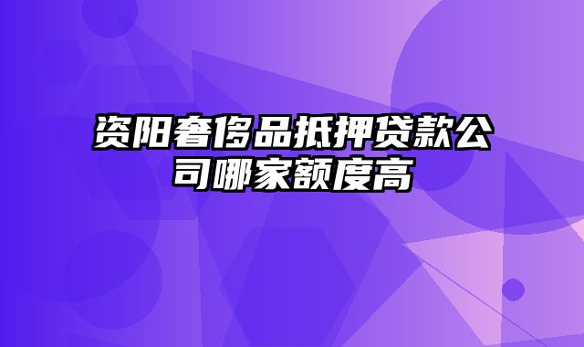 资阳奢侈品抵押贷款公司哪家额度高