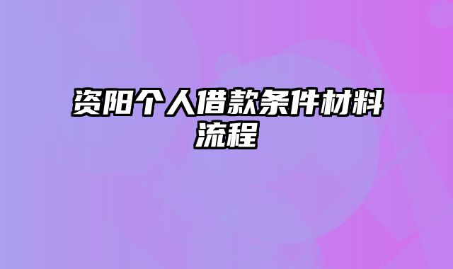 资阳个人借款条件材料流程