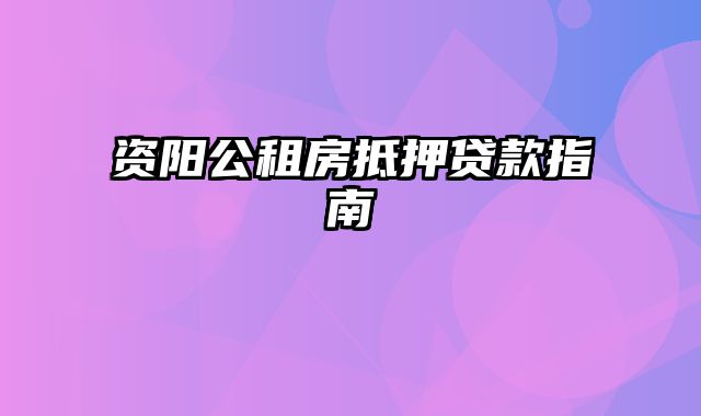 资阳公租房抵押贷款指南