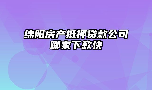 绵阳房产抵押贷款公司哪家下款快