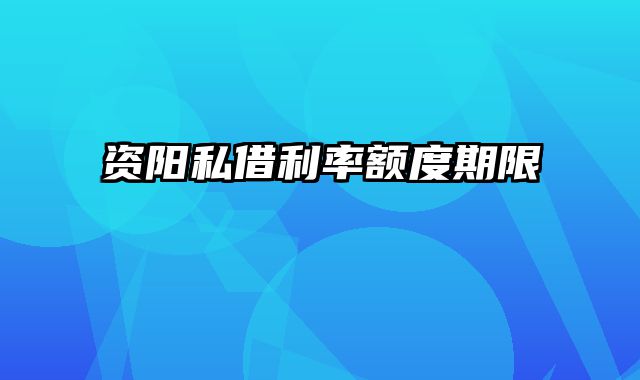 资阳私借利率额度期限