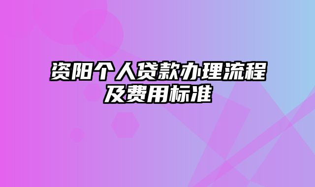 资阳个人贷款办理流程及费用标准