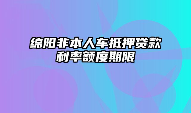 绵阳非本人车抵押贷款利率额度期限