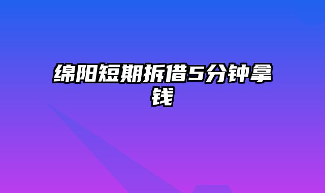 绵阳短期拆借5分钟拿钱