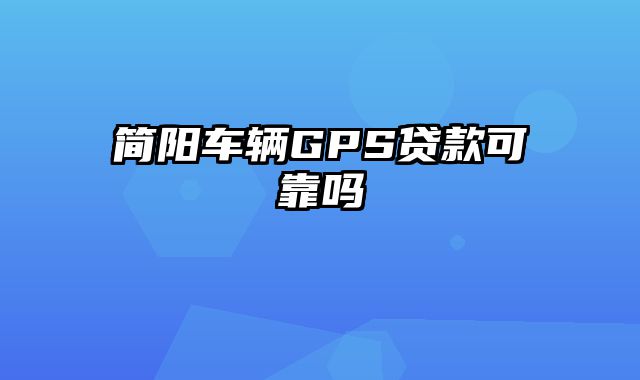 简阳车辆GPS贷款可靠吗