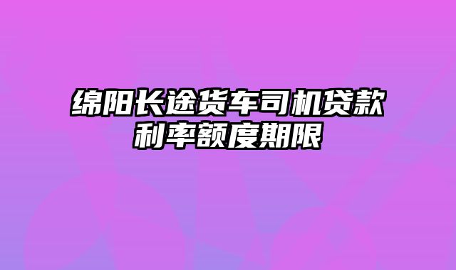 绵阳长途货车司机贷款利率额度期限