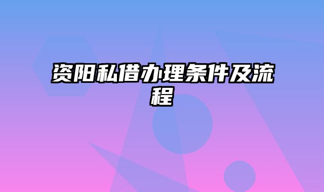 资阳私借办理条件及流程