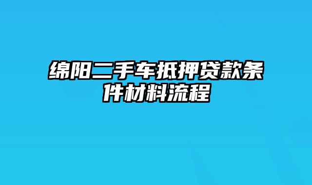 绵阳二手车抵押贷款条件材料流程