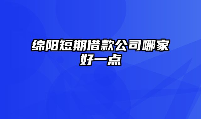 绵阳短期借款公司哪家好一点