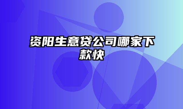 资阳生意贷公司哪家下款快