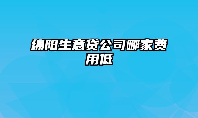 绵阳生意贷公司哪家费用低