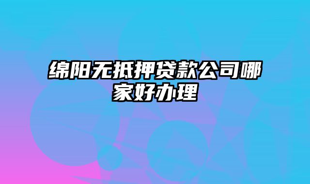 绵阳无抵押贷款公司哪家好办理