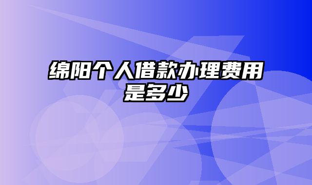 绵阳个人借款办理费用是多少