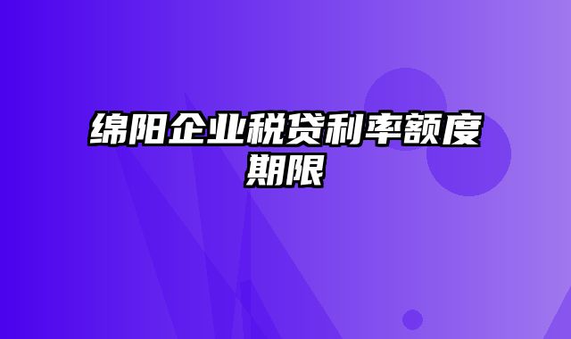 绵阳企业税贷利率额度期限