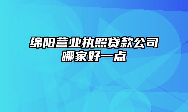 绵阳营业执照贷款公司哪家好一点