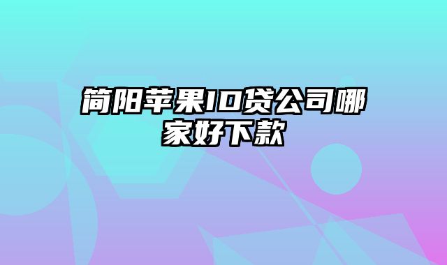 简阳苹果ID贷公司哪家好下款