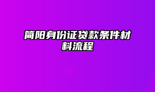 简阳身份证贷款条件材料流程