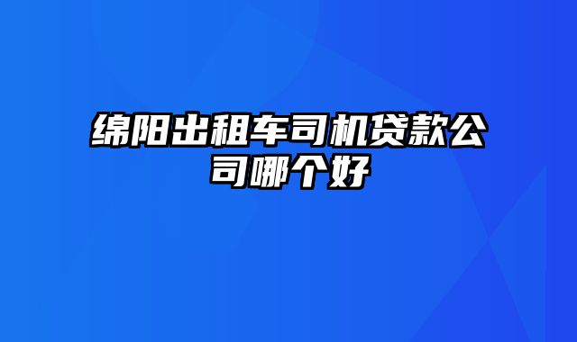 绵阳出租车司机贷款公司哪个好