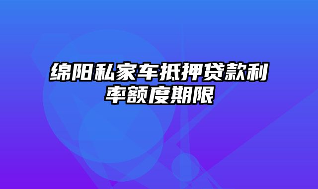 绵阳私家车抵押贷款利率额度期限