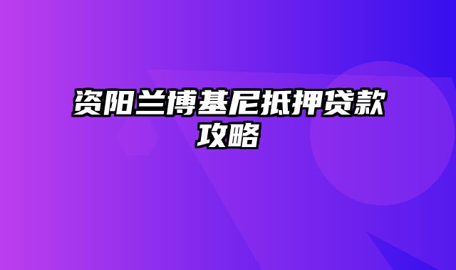 资阳兰博基尼抵押贷款攻略