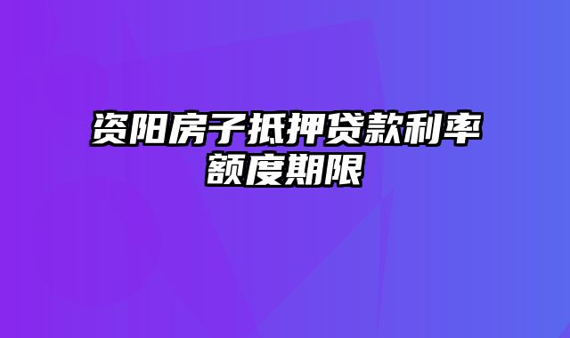 资阳房子抵押贷款利率额度期限