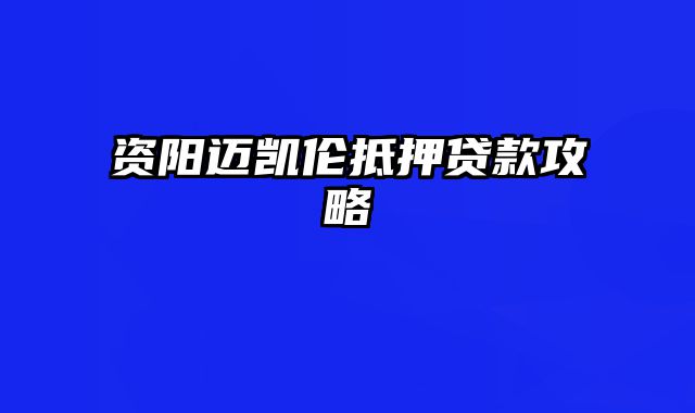 资阳迈凯伦抵押贷款攻略