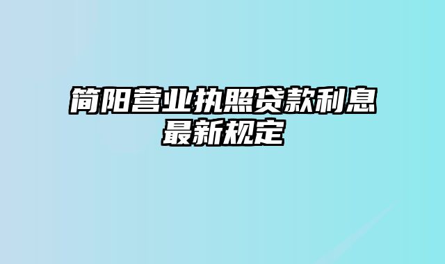 简阳营业执照贷款利息最新规定