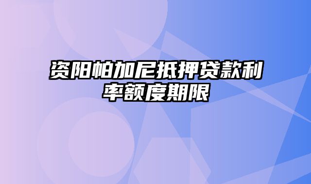 资阳帕加尼抵押贷款利率额度期限