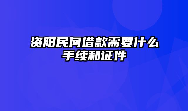 资阳民间借款需要什么手续和证件