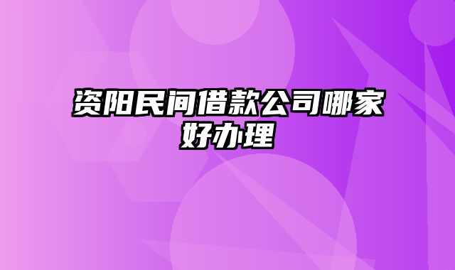 资阳民间借款公司哪家好办理