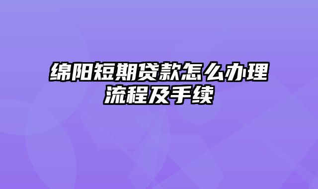 绵阳短期贷款怎么办理流程及手续