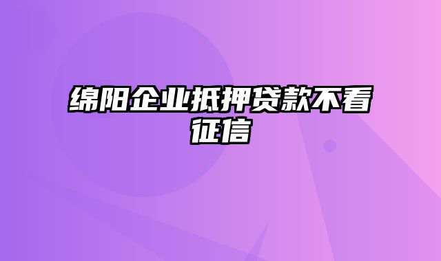 绵阳企业抵押贷款不看征信