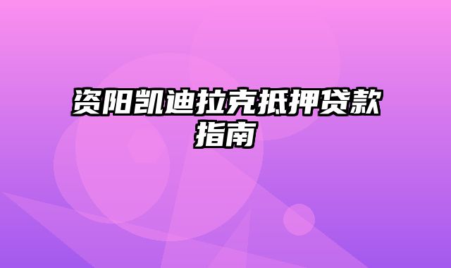 资阳凯迪拉克抵押贷款指南