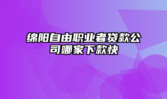 绵阳自由职业者贷款公司哪家下款快