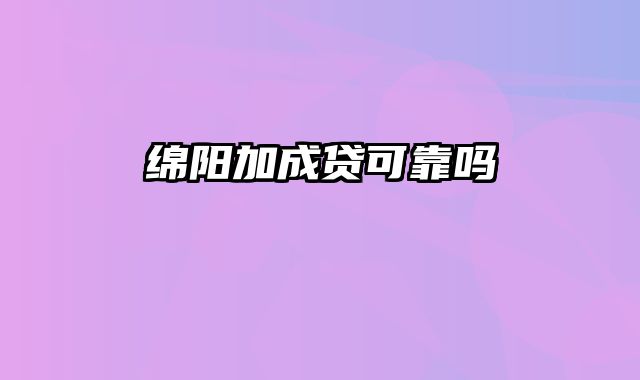 绵阳加成贷可靠吗