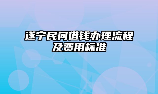 遂宁民间借钱办理流程及费用标准