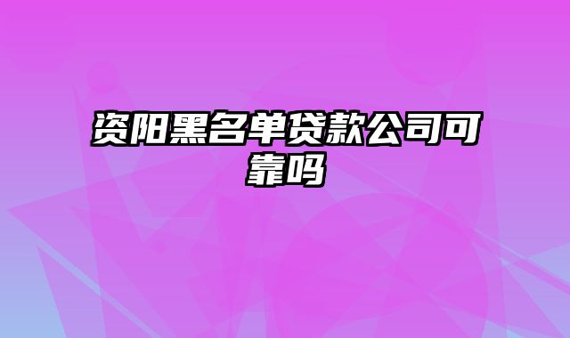 资阳黑名单贷款公司可靠吗