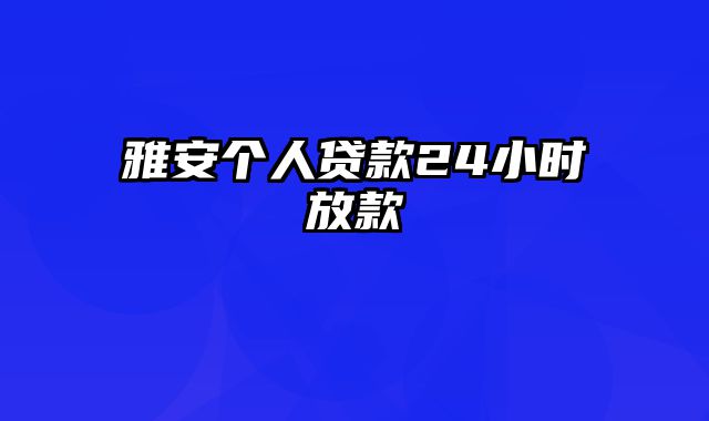 雅安个人贷款24小时放款