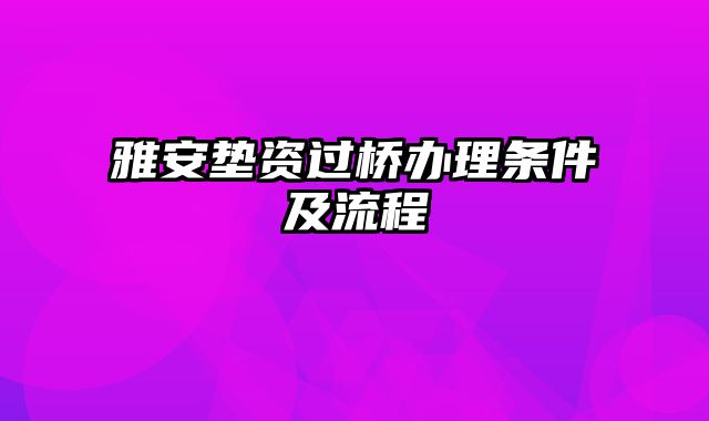 雅安垫资过桥办理条件及流程