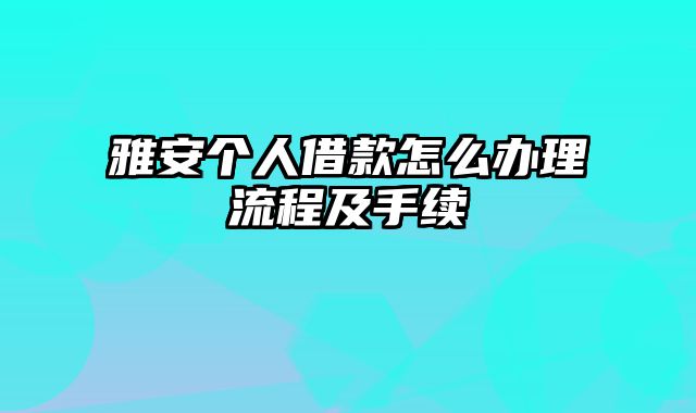 雅安个人借款怎么办理流程及手续