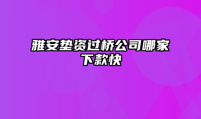 雅安垫资过桥公司哪家下款快