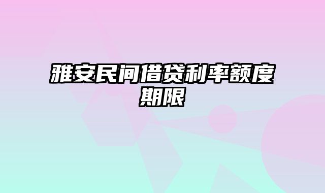 雅安民间借贷利率额度期限