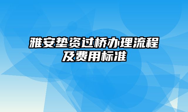 雅安垫资过桥办理流程及费用标准