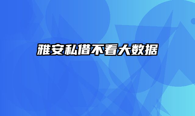 雅安私借不看大数据