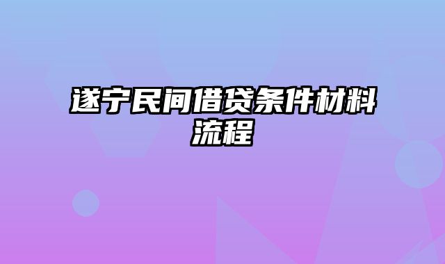 遂宁民间借贷条件材料流程