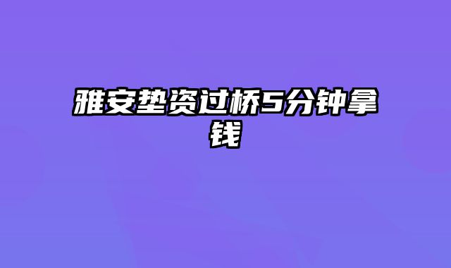 雅安垫资过桥5分钟拿钱