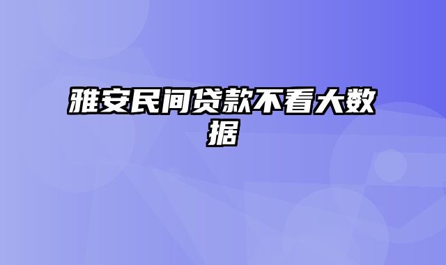 雅安民间贷款不看大数据