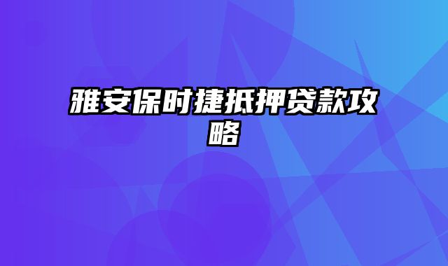 雅安保时捷抵押贷款攻略