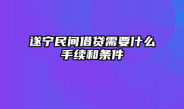 遂宁民间借贷需要什么手续和条件